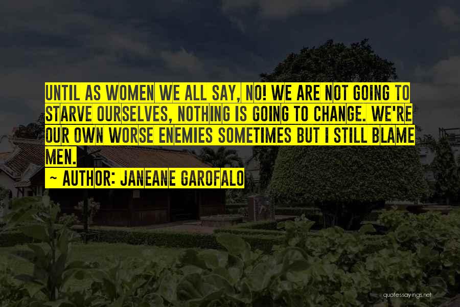 Janeane Garofalo Quotes: Until As Women We All Say, No! We Are Not Going To Starve Ourselves, Nothing Is Going To Change. We're