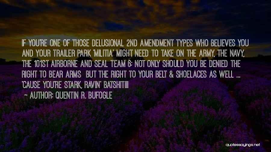 Quentin R. Bufogle Quotes: If You're One Of Those Delusional 2nd Amendment Types Who Believes You And Your Trailer Park 'militia' Might Need To