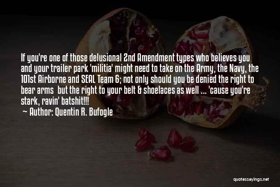 Quentin R. Bufogle Quotes: If You're One Of Those Delusional 2nd Amendment Types Who Believes You And Your Trailer Park 'militia' Might Need To