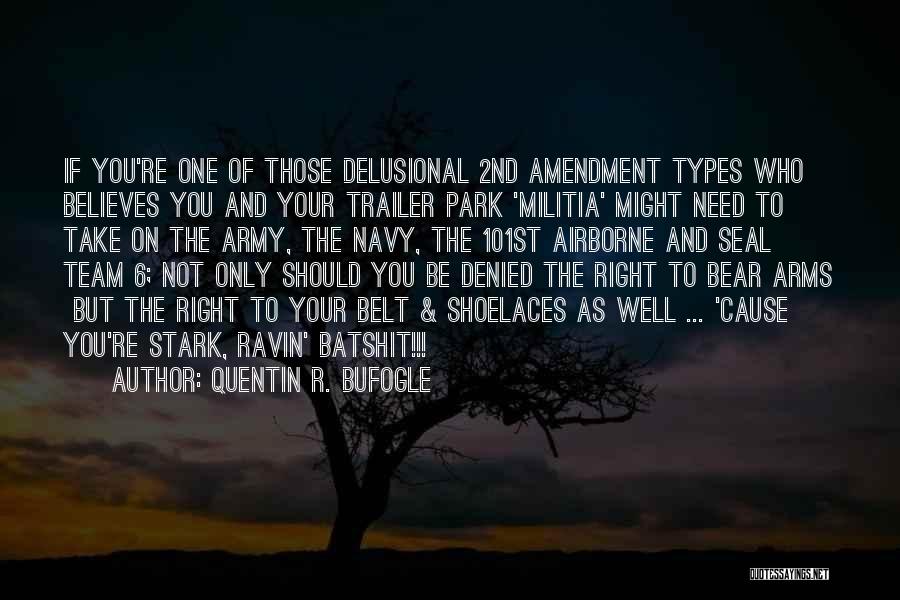 Quentin R. Bufogle Quotes: If You're One Of Those Delusional 2nd Amendment Types Who Believes You And Your Trailer Park 'militia' Might Need To