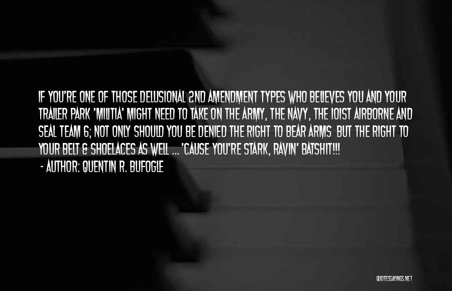 Quentin R. Bufogle Quotes: If You're One Of Those Delusional 2nd Amendment Types Who Believes You And Your Trailer Park 'militia' Might Need To