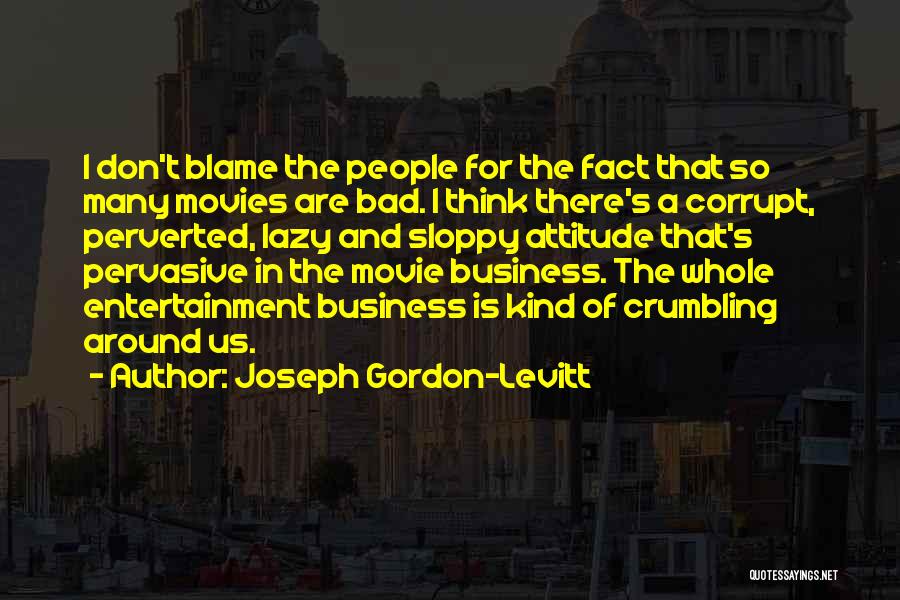 Joseph Gordon-Levitt Quotes: I Don't Blame The People For The Fact That So Many Movies Are Bad. I Think There's A Corrupt, Perverted,