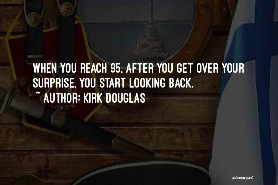 Kirk Douglas Quotes: When You Reach 95, After You Get Over Your Surprise, You Start Looking Back.