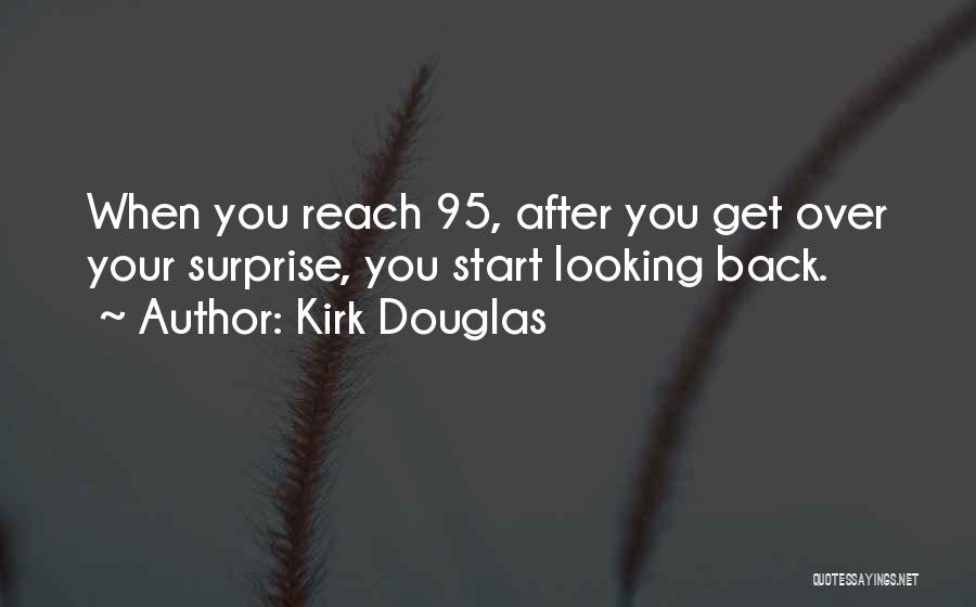 Kirk Douglas Quotes: When You Reach 95, After You Get Over Your Surprise, You Start Looking Back.