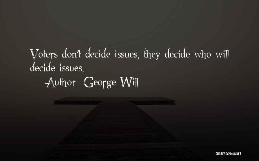 George Will Quotes: Voters Don't Decide Issues, They Decide Who Will Decide Issues.