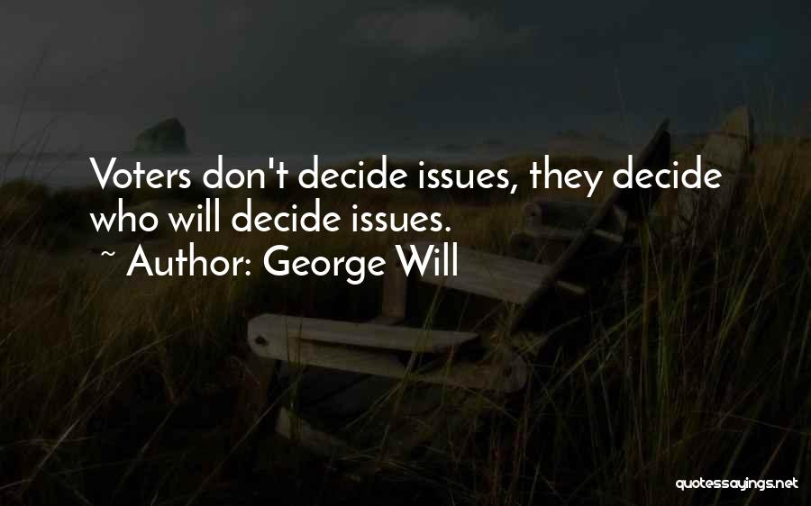 George Will Quotes: Voters Don't Decide Issues, They Decide Who Will Decide Issues.