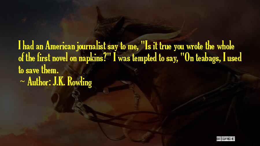 J.K. Rowling Quotes: I Had An American Journalist Say To Me, Is It True You Wrote The Whole Of The First Novel On