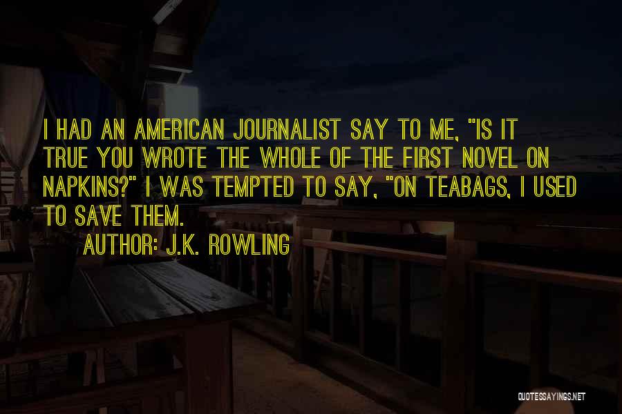 J.K. Rowling Quotes: I Had An American Journalist Say To Me, Is It True You Wrote The Whole Of The First Novel On