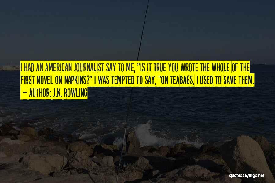 J.K. Rowling Quotes: I Had An American Journalist Say To Me, Is It True You Wrote The Whole Of The First Novel On