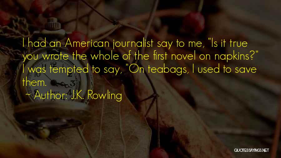 J.K. Rowling Quotes: I Had An American Journalist Say To Me, Is It True You Wrote The Whole Of The First Novel On