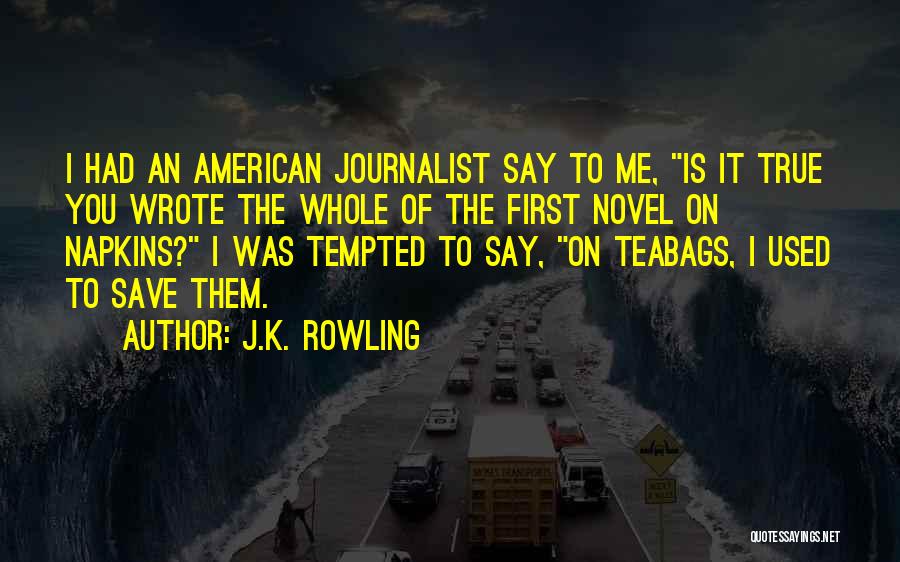 J.K. Rowling Quotes: I Had An American Journalist Say To Me, Is It True You Wrote The Whole Of The First Novel On