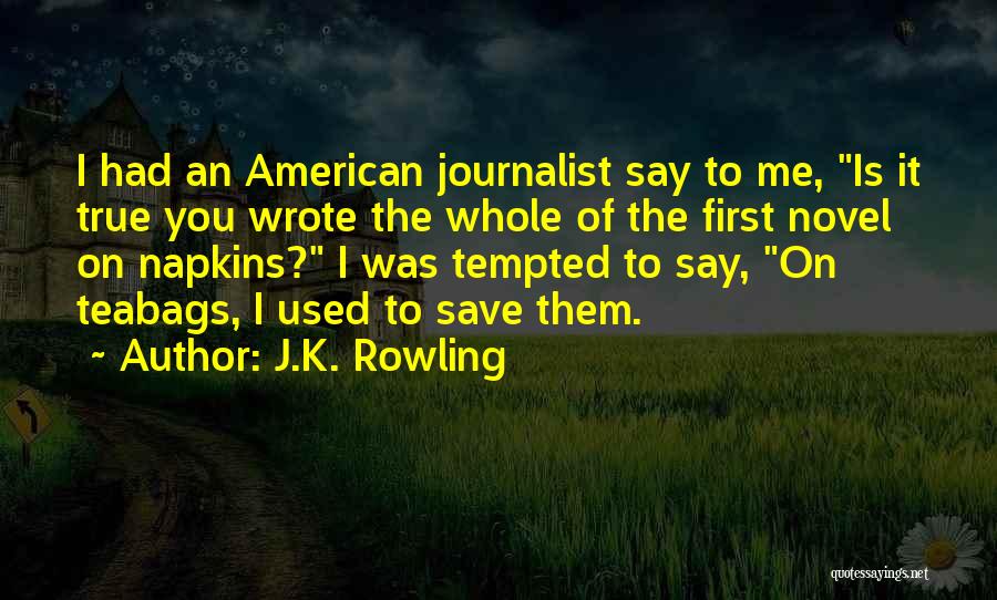 J.K. Rowling Quotes: I Had An American Journalist Say To Me, Is It True You Wrote The Whole Of The First Novel On