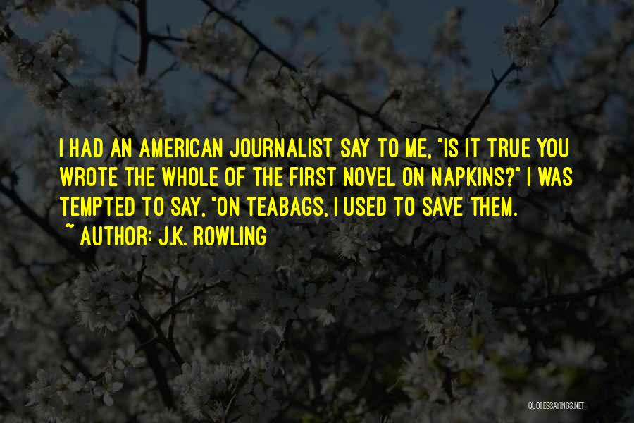 J.K. Rowling Quotes: I Had An American Journalist Say To Me, Is It True You Wrote The Whole Of The First Novel On