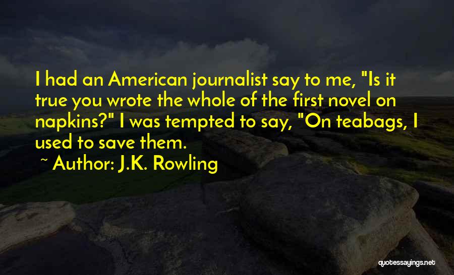J.K. Rowling Quotes: I Had An American Journalist Say To Me, Is It True You Wrote The Whole Of The First Novel On