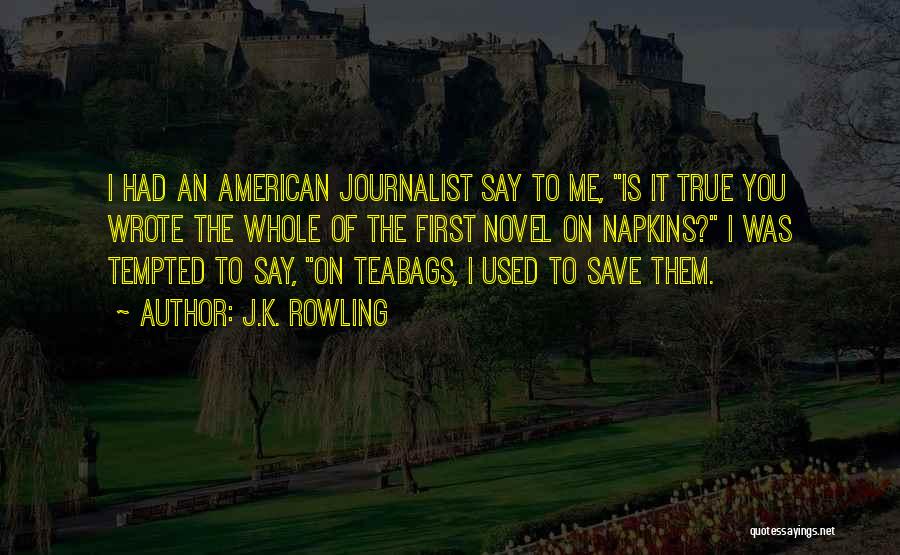 J.K. Rowling Quotes: I Had An American Journalist Say To Me, Is It True You Wrote The Whole Of The First Novel On