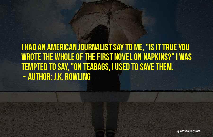 J.K. Rowling Quotes: I Had An American Journalist Say To Me, Is It True You Wrote The Whole Of The First Novel On