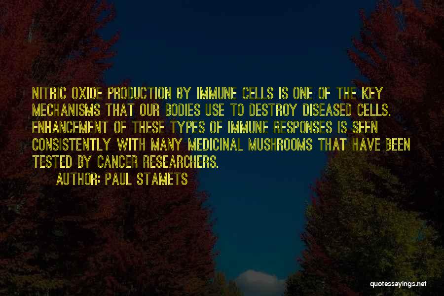 Paul Stamets Quotes: Nitric Oxide Production By Immune Cells Is One Of The Key Mechanisms That Our Bodies Use To Destroy Diseased Cells.