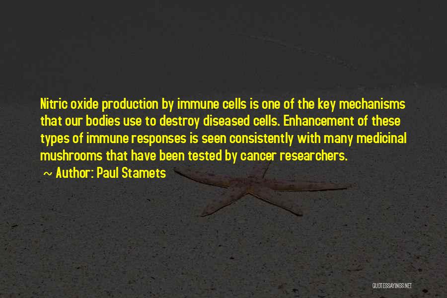 Paul Stamets Quotes: Nitric Oxide Production By Immune Cells Is One Of The Key Mechanisms That Our Bodies Use To Destroy Diseased Cells.