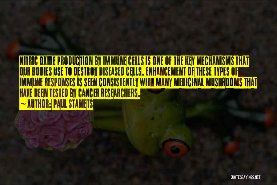 Paul Stamets Quotes: Nitric Oxide Production By Immune Cells Is One Of The Key Mechanisms That Our Bodies Use To Destroy Diseased Cells.