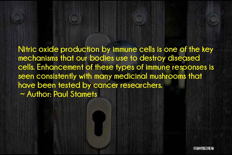 Paul Stamets Quotes: Nitric Oxide Production By Immune Cells Is One Of The Key Mechanisms That Our Bodies Use To Destroy Diseased Cells.