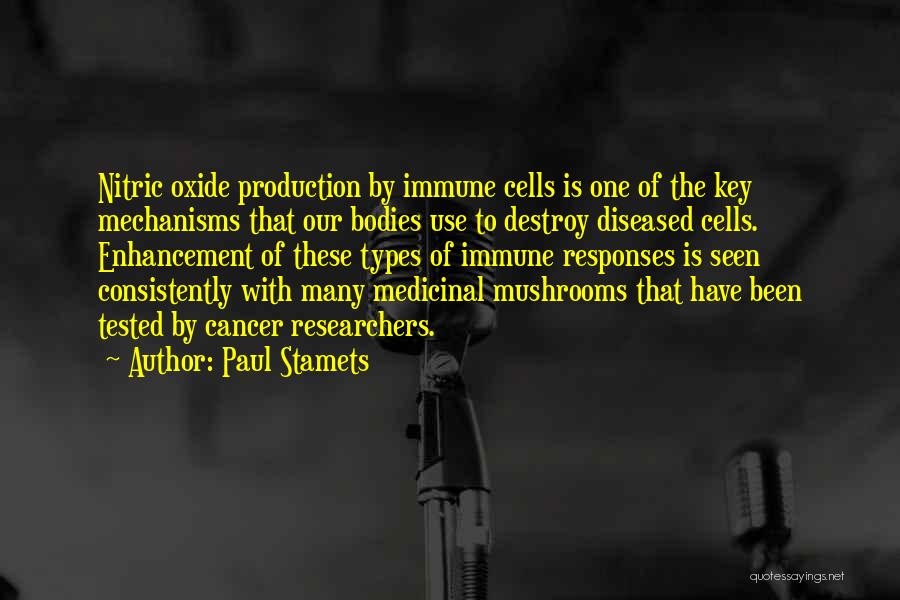 Paul Stamets Quotes: Nitric Oxide Production By Immune Cells Is One Of The Key Mechanisms That Our Bodies Use To Destroy Diseased Cells.