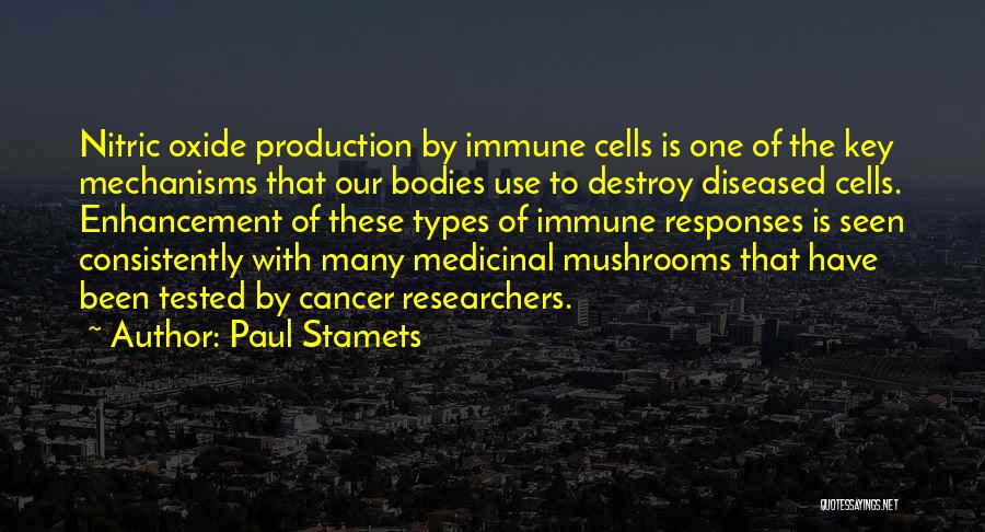 Paul Stamets Quotes: Nitric Oxide Production By Immune Cells Is One Of The Key Mechanisms That Our Bodies Use To Destroy Diseased Cells.