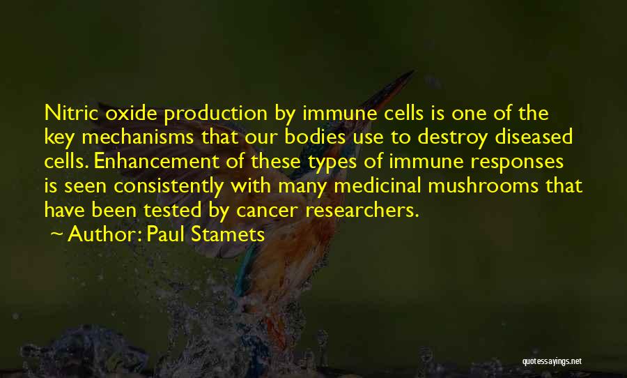 Paul Stamets Quotes: Nitric Oxide Production By Immune Cells Is One Of The Key Mechanisms That Our Bodies Use To Destroy Diseased Cells.