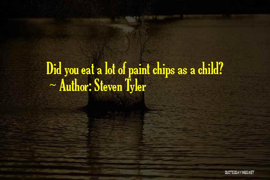 Steven Tyler Quotes: Did You Eat A Lot Of Paint Chips As A Child?