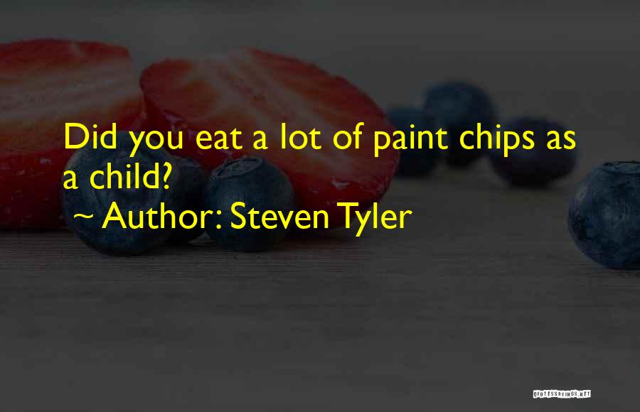 Steven Tyler Quotes: Did You Eat A Lot Of Paint Chips As A Child?