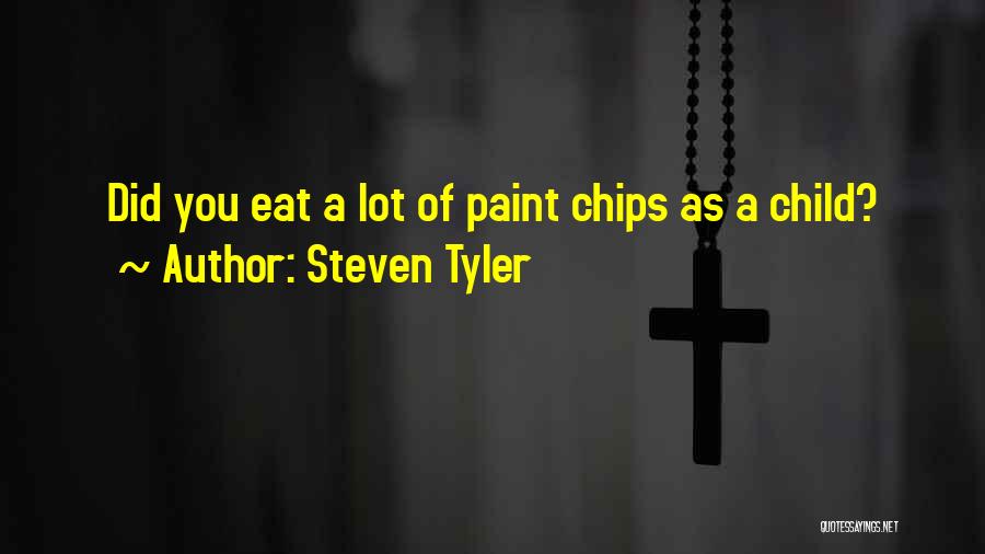 Steven Tyler Quotes: Did You Eat A Lot Of Paint Chips As A Child?