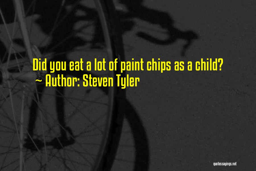 Steven Tyler Quotes: Did You Eat A Lot Of Paint Chips As A Child?