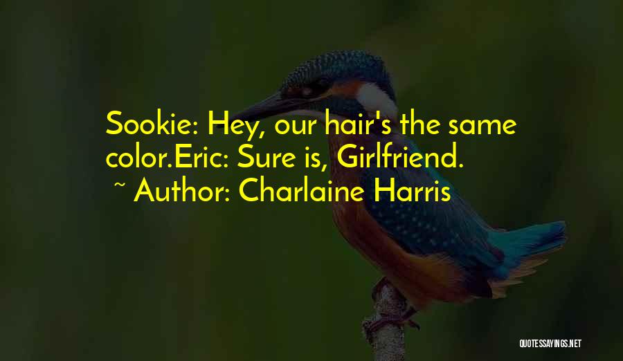 Charlaine Harris Quotes: Sookie: Hey, Our Hair's The Same Color.eric: Sure Is, Girlfriend.