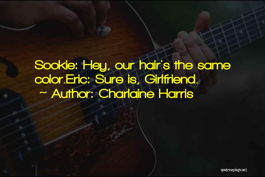 Charlaine Harris Quotes: Sookie: Hey, Our Hair's The Same Color.eric: Sure Is, Girlfriend.