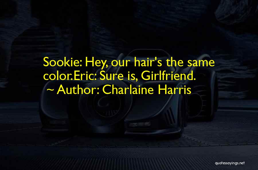 Charlaine Harris Quotes: Sookie: Hey, Our Hair's The Same Color.eric: Sure Is, Girlfriend.