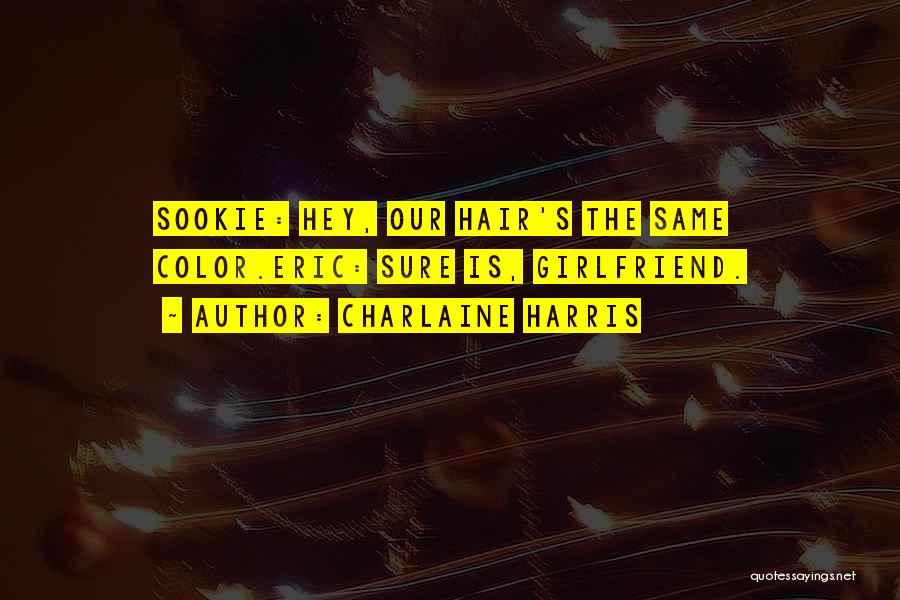 Charlaine Harris Quotes: Sookie: Hey, Our Hair's The Same Color.eric: Sure Is, Girlfriend.