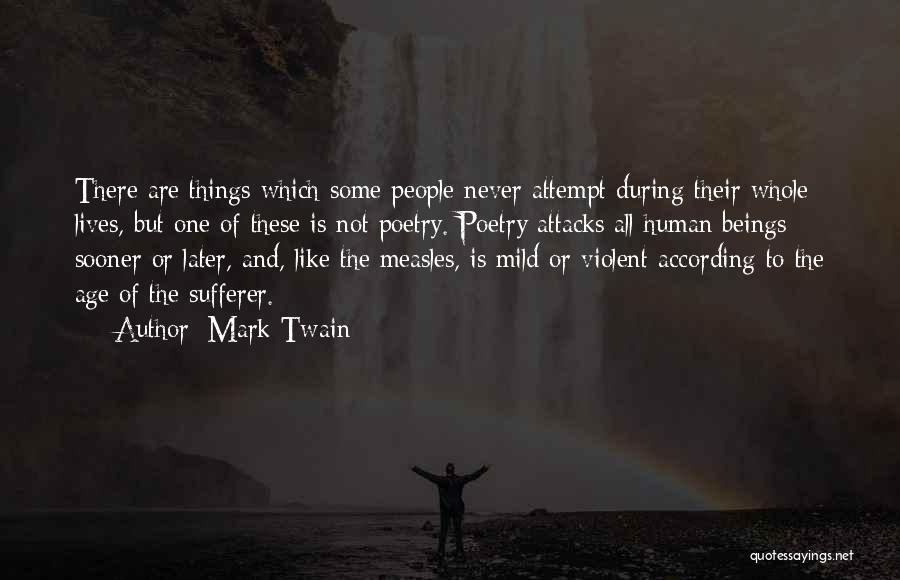 Mark Twain Quotes: There Are Things Which Some People Never Attempt During Their Whole Lives, But One Of These Is Not Poetry. Poetry