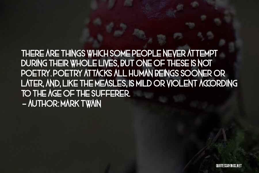Mark Twain Quotes: There Are Things Which Some People Never Attempt During Their Whole Lives, But One Of These Is Not Poetry. Poetry