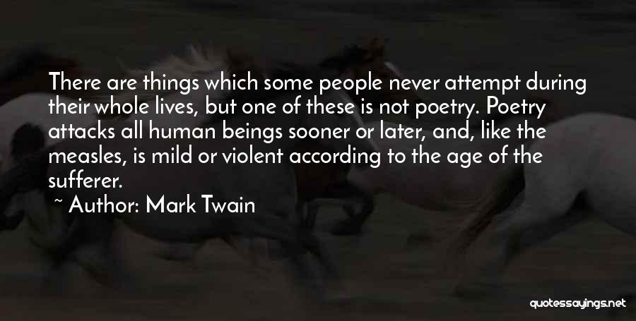 Mark Twain Quotes: There Are Things Which Some People Never Attempt During Their Whole Lives, But One Of These Is Not Poetry. Poetry
