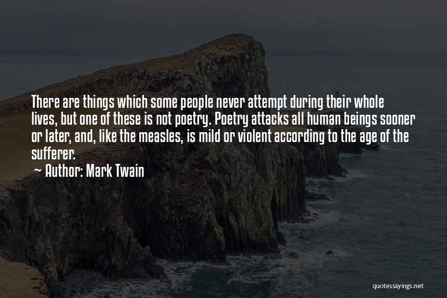Mark Twain Quotes: There Are Things Which Some People Never Attempt During Their Whole Lives, But One Of These Is Not Poetry. Poetry