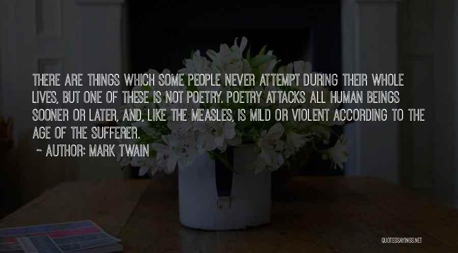 Mark Twain Quotes: There Are Things Which Some People Never Attempt During Their Whole Lives, But One Of These Is Not Poetry. Poetry