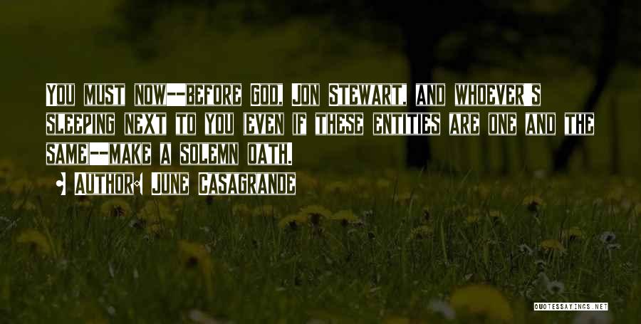 June Casagrande Quotes: You Must Now--before God, Jon Stewart, And Whoever's Sleeping Next To You (even If These Entities Are One And The