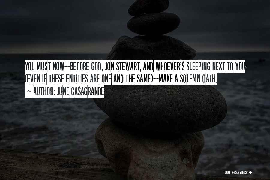 June Casagrande Quotes: You Must Now--before God, Jon Stewart, And Whoever's Sleeping Next To You (even If These Entities Are One And The