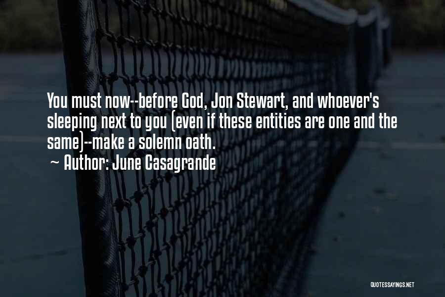 June Casagrande Quotes: You Must Now--before God, Jon Stewart, And Whoever's Sleeping Next To You (even If These Entities Are One And The