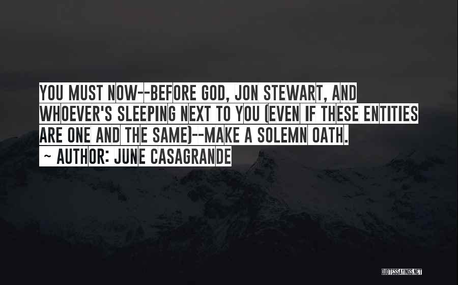 June Casagrande Quotes: You Must Now--before God, Jon Stewart, And Whoever's Sleeping Next To You (even If These Entities Are One And The