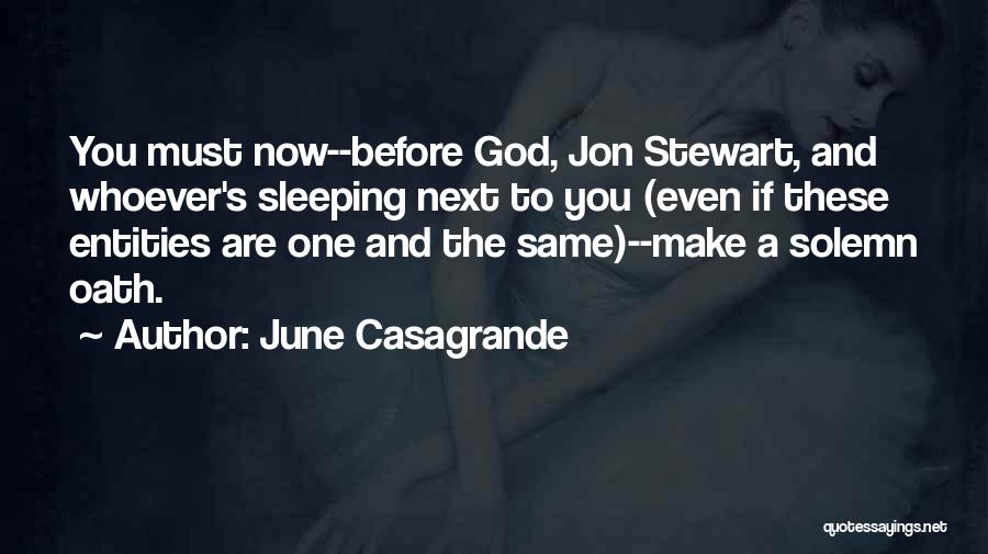 June Casagrande Quotes: You Must Now--before God, Jon Stewart, And Whoever's Sleeping Next To You (even If These Entities Are One And The