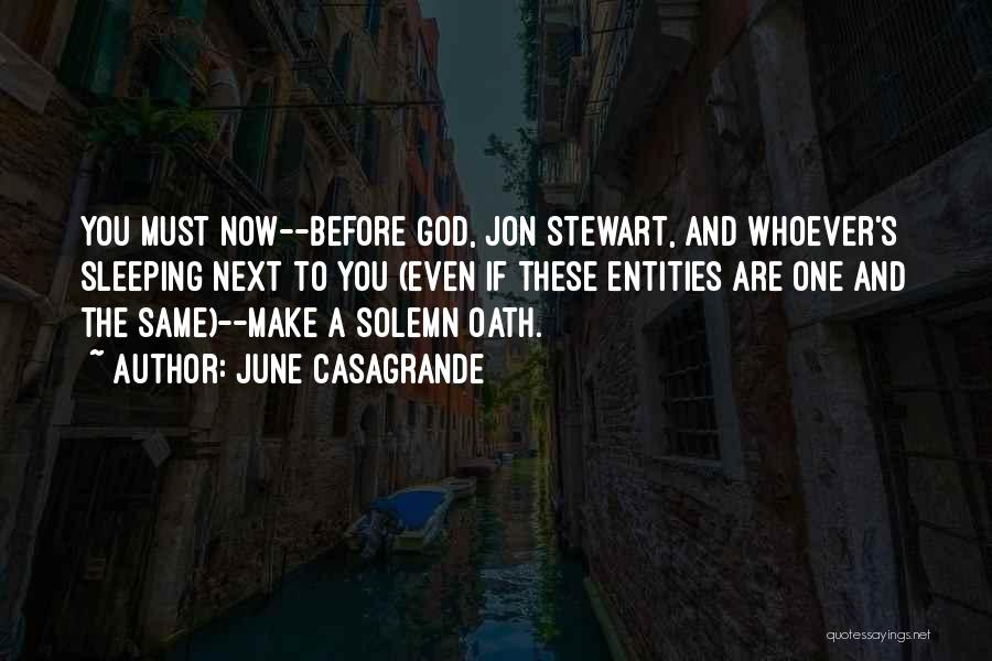 June Casagrande Quotes: You Must Now--before God, Jon Stewart, And Whoever's Sleeping Next To You (even If These Entities Are One And The