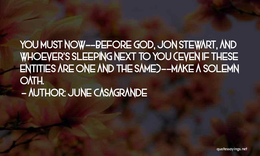 June Casagrande Quotes: You Must Now--before God, Jon Stewart, And Whoever's Sleeping Next To You (even If These Entities Are One And The