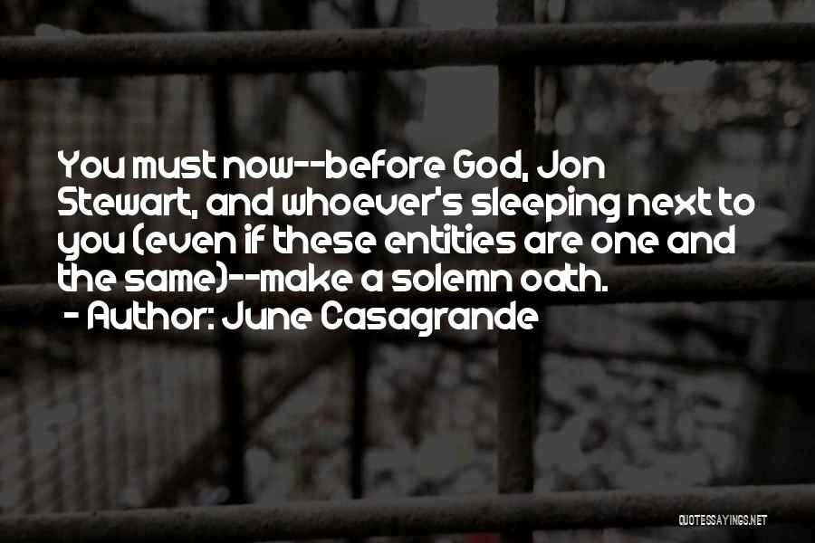 June Casagrande Quotes: You Must Now--before God, Jon Stewart, And Whoever's Sleeping Next To You (even If These Entities Are One And The