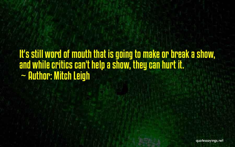 Mitch Leigh Quotes: It's Still Word Of Mouth That Is Going To Make Or Break A Show, And While Critics Can't Help A