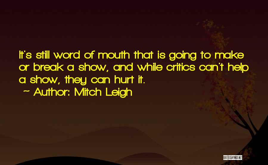 Mitch Leigh Quotes: It's Still Word Of Mouth That Is Going To Make Or Break A Show, And While Critics Can't Help A